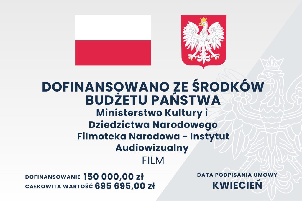 Tablica informacyjna: dofinansowano ze środków budżetu państwa – Ministerstwo Kultury i Dziedzictwa Narodowego, Filmoteka Narodowa – Instytut Audiowizualny (FILM), dofinansowanie 150 000,00 zł, całkowita wartość 695 695,00 zł, kwiecień.
